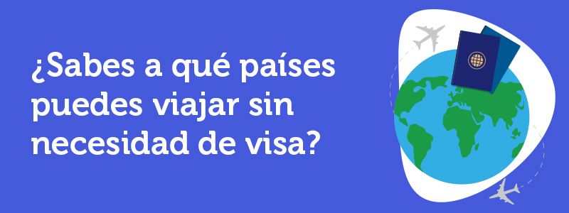 viajar sin visa, países sin necesidad de visa, ¿A qué países pueden viajar los mexicanos sin visa?, ¿Qué países no requieren visa?