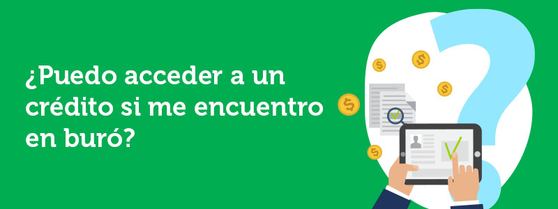 ¿Cómo puedo obtener un crédito si estoy en buró?, ¿Puedo acceder a un crédito si me encuentro en buró?, necesito dinero pero estoy en buró de crédito, necesito un credito pero estoy en buró.