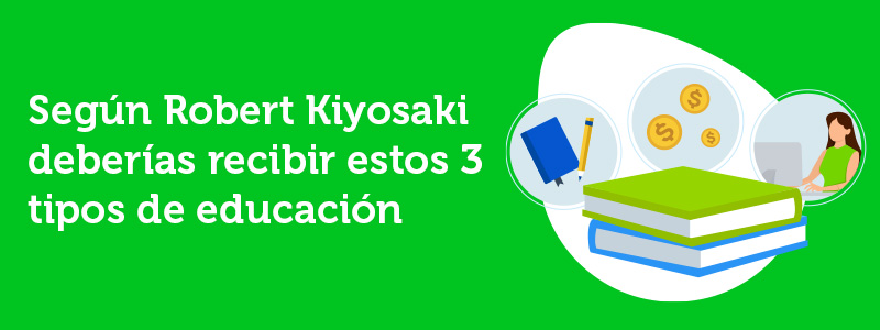 tipos de educación, educación financiera, robert kiyosaki, educación académica, educación profesional.